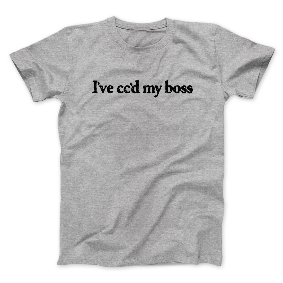 I’ve Cc’d My Boss Funny Men/Unisex T-Shirt